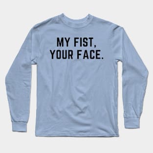 My fist, your face. A funny design for the violent types Long Sleeve T-Shirt